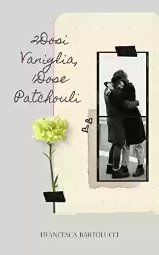 Livro PDF: 2DOSI VANIGLIA, 1DOSE PATCHOULI: "In amore non servono ricette speciali" (Italian Edition)