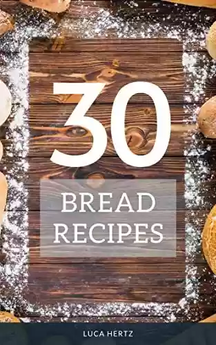 Livro PDF: 30 Bread Recipes: Bread Baking for Beginners Easy Cookbook (English Edition)