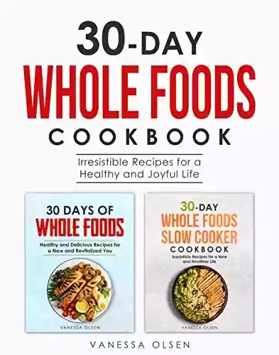 Capa do livro: 30-Day Whole Foods Cookbook: Irresistible Recipes for a Healthy and Joyful Life (English Edition) - Ler Online pdf