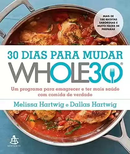 Capa do livro: 30 dias para mudar – Whole30: Um programa para emagrecer e ter mais saúde com comida de verdade - Ler Online pdf