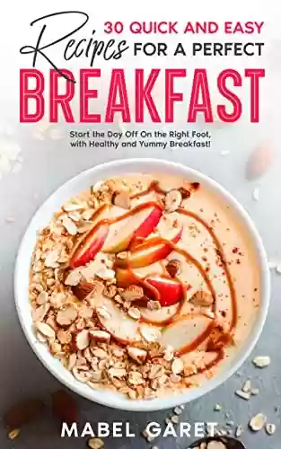 Livro PDF: 30 Quick and Easy Recipes for a Perfect Breakfast: Start the Day Off On the Right Foot, with Healthy and Yummy Breakfast! (English Edition)
