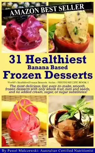 Livro PDF: 31 Healthiest Banana Based Frozen Desserts: The most delicious, fast, easy-to-make, smooth, frozen desserts with only whole fruit, nuts and seeds, and ... Desserts Series Book 2) (English Edition)