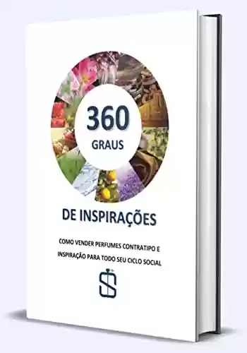 Livro PDF: 360 Graus de Inspirações: Como Vender Perfumes Contratipo e Inspiração Para Todo Seu Ciclo Social (Perfumaria Livro 1)