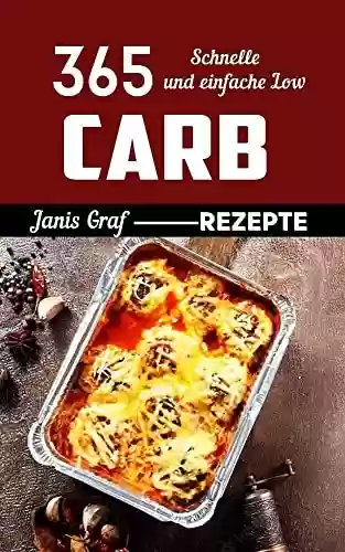 Capa do livro: 365 schnelle und einfache Low-Carb-Rezepte: Bestes Kochbuch für die ketogene Ernährung mit guten Keto-Rezepten (German Edition) - Ler Online pdf