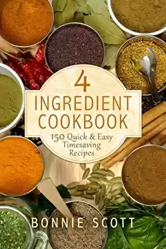 Capa do livro: 4 Ingredient Cookbook: 150 Quick & Easy Timesaving Recipes (English Edition) - Ler Online pdf