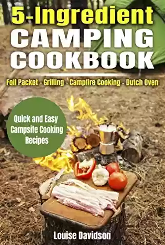 Capa do livro: 5 Ingredient Camping Cookbook: Foil Packet – Grilling – Campfire Cooking – Dutch Oven (Camp Cooking) (English Edition) - Ler Online pdf