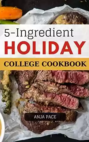 Livro PDF: 5-Ingredient Holiday College Cookbook 2023: Christmas recipes included|5-Ingredient Affordable, Quick, Easy,&Healthy Recipes for Hungry Students&the Next Four Years (English Edition)