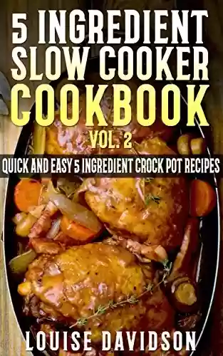 Capa do livro: 5 Ingredient Slow Cooker Cookbook - Volume 2: More Quick and Easy 5 Ingredient Crock Pot Recipes (English Edition) - Ler Online pdf