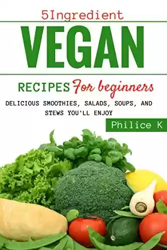Capa do livro: 5 ingredient vegan recipes for beginners : Delicious smoothies, salads, soups, and stews you'll enjoy (English Edition) - Ler Online pdf