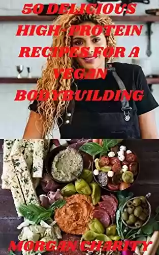 Livro PDF: 50 Dеlісіоuѕ High-Protein Rесіреѕ For A Vegan Bodybuilding: Recipes for Eating Well Without Games (English Edition)