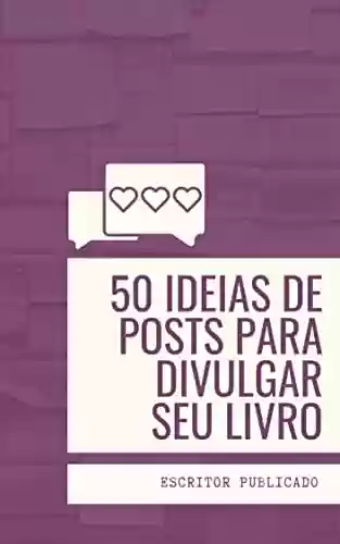 Livro PDF: 50 ideias de posts para divulgar seu livro: Marketing digital para escritores