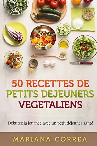 Livro PDF: 50 RECETTES De PETITS DEJEUNERS VEGETALIENS: Débutez la journée avec un petit déjeuner santé (French Edition)