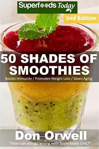 Livro PDF: 50 Shades of Smoothies: Over 145 Quick & Easy Gluten Free Low Cholesterol Whole Foods Blender Recipes full of Antioxidants & Phytochemicals (Fifty Shades of Superfoods Book 4) (English Edition)