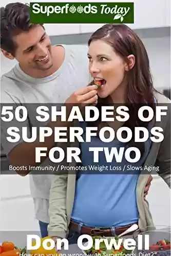Livro PDF: 50 Shades of Superfoods For Two: Over 130 Quick & Easy, Gluten Free, Low Cholesterol, Low Fat, Whole Foods Recipes, Cooking for Two Healthy, Antioxidants ... of Superfoods Book 3) (English Edition)