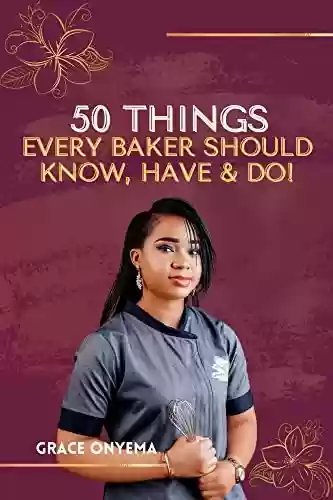 Livro PDF: 50 Things Every Baker Should Know, Have & Do! (Digital Bakers Hub Series) (English Edition)