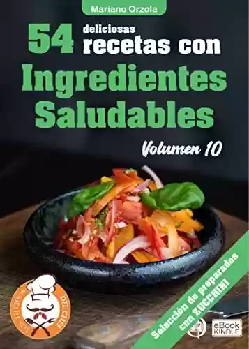 Livro PDF 54 DELICIOSAS RECETAS CON INGREDIENTES SALUDABLES VOLUMEN 10: Selección de Preparados con Zucchini (Colección Los Elegidos del Chef n° 32) (Spanish Edition)