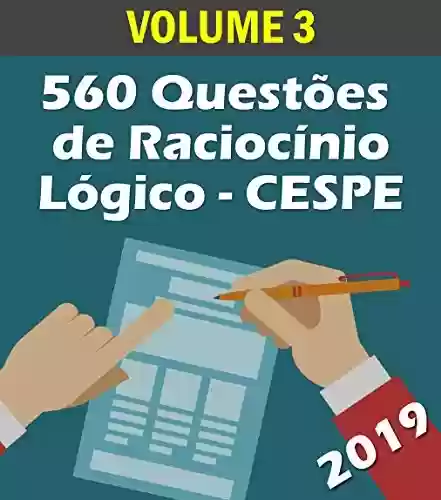 Livro PDF: 560 Questões de Raciocínio Lógico para Concursos - Banca CESPE: Volume 3 - Atualizadas até 05/2019 (Raciocinio Logico)