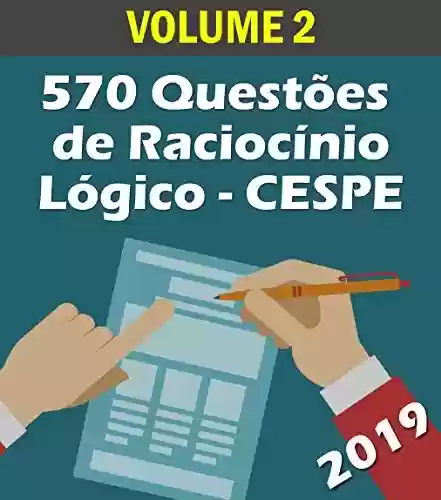 Livro PDF: 570 Questões de Raciocínio Lógico para Concursos - Banca CESPE: Volume 2 - Atualizadas até 05/2019 (Raciocinio Logico)