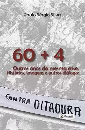 Capa do livro: 60 + 4. Outros anos da mesma crise: Histórias, imagens e outros diálogos - Ler Online pdf