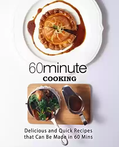 Livro PDF 60 Minute Cooking: Delicious and Quick Recipes That Can Be Made in 60 Minutes (English Edition)