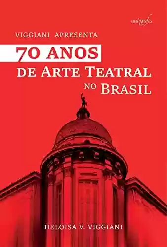 Capa do livro: 70 Anos de Arte Teatral no Brasil: Viggiani Apresenta - Ler Online pdf