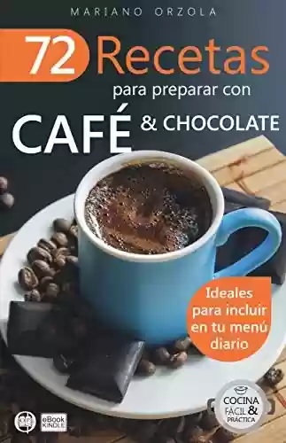 Capa do livro: 72 RECETAS PARA PREPARAR CON CAFÉ & CHOCOLATE: Ideales para incluir en tu menú diario (Colección Cocina Fácil & Práctica nº 11) (Spanish Edition) - Ler Online pdf