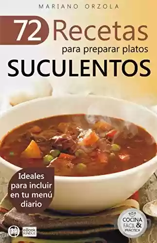 Livro PDF: 72 RECETAS PARA PREPARAR PLATOS SUCULENTOS: Ideales para incluir en tu menú diario (Colección Cocina Fácil & Práctica nº 15) (Spanish Edition)