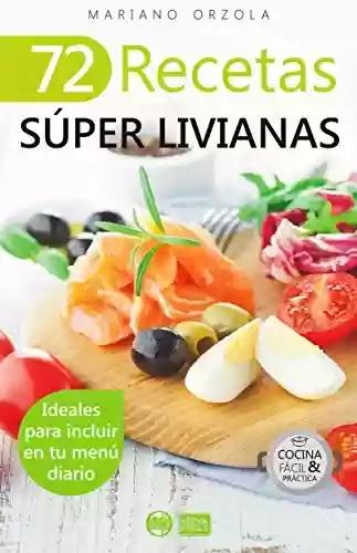 Capa do livro: 72 RECETAS SÚPER LIVIANAS: Ideales para incluir en tu menú diario (Colección Cocina Fácil & Práctica nº 54) (Spanish Edition) - Ler Online pdf