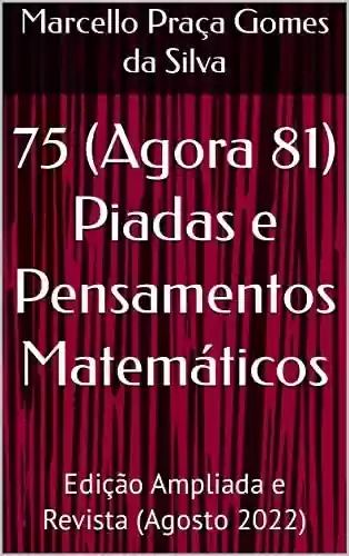 Livro PDF: 75 (Agora 81) Piadas e Pensamentos Matemáticos: Edição Ampliada e Revista (Agosto 2022)