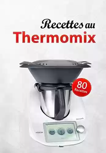 Livro PDF: 80 Recettes au Thermomix: Des recettes gourmandes, fiables et efficaces pour toutes les occasions (French Edition)