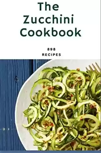 Livro PDF: 898 Zucchini Recipes: Best Zucchini Cookbook For Beginners to the Advanced: Zucchini Noodle Recipes, Summer Salads Cookbook and Hundreds more made JUST for YOU (English Edition)