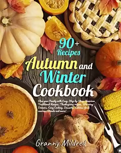 Livro PDF: 90 + AUTUMN AND WINTER COOKBOOK: Stun your Family with Easy, Step-by-Step, American Traditional Recipes, Thanksgiving recipes, Warming Dinners, Desserts, ... courses, Breads and More! (English Edition)