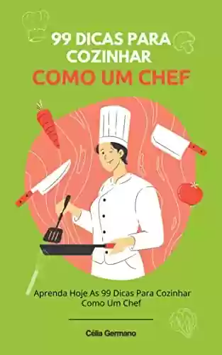 Livro PDF: 99 Dicas Para Cozinhar Como Um Chef: Aprenda Hoje As 99 Dicas Para Cozinhar Como Um Chef