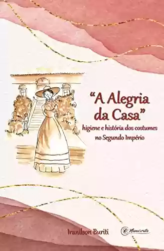 Livro PDF: "A Alegria da Casa": higiene e história dos costumes no Segundo Império