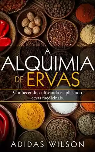 Livro PDF: A Alquimia das Ervas: Um Guia para Iniciantes - Conhecendo, cultivando e aplicando ervas medicinais.