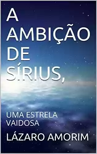 Livro PDF: A AMBIÇÃO DE SÍRIUS,: UMA ESTRELA VAIDOSA