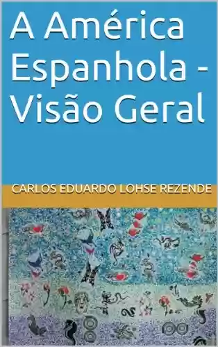 Capa do livro: A América Espanhola - Visão Geral - Ler Online pdf