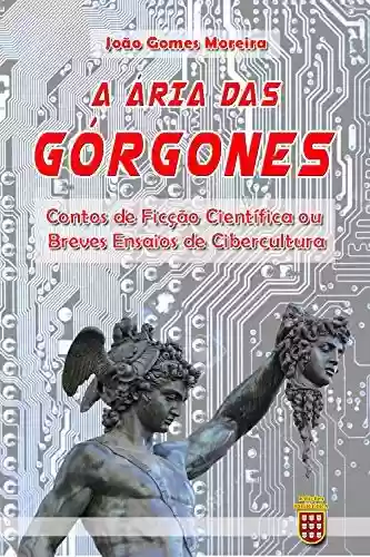 Capa do livro: A Ária das Górgones : e outros contos de Ficção Científica ou Ensaios de Cibercultura - Ler Online pdf