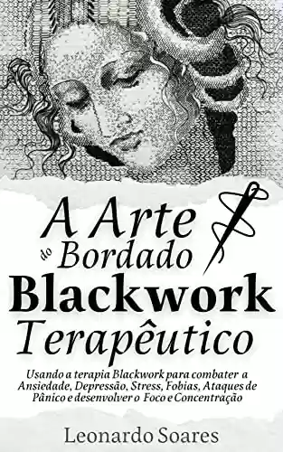 Livro PDF: A ARTE DO BORDADO BLACKWORK TERAPÊUTICO: Usando a terapia Blackwork para combater Ansiedade, Depressão, Stress, Fobias, Ataques de Pânico e Desenvolver o Foco e Concentração