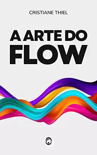 Livro PDF: A Arte do Flow: Uma Série de Artigos sobre Desenvolvimento e Transformação Pessoal