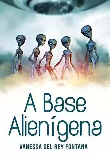 Capa do livro: A base alienígena: Contos fantásticos; Quando a realidade transpõe a imaginação - Ler Online pdf