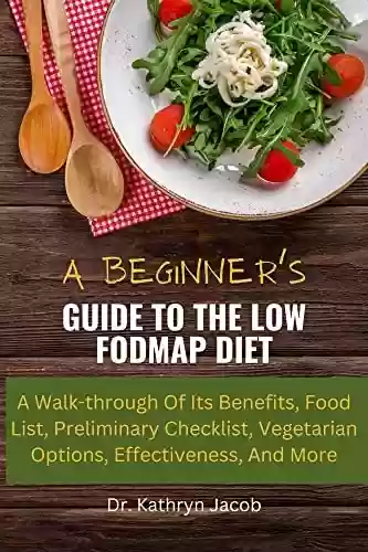 Livro PDF: A BEGINNER’S GUIDE TO THE LOW FODMAP DIET: A Walk-through Of Its Benefits, Food List, Preliminary Checklist, Vegetarian Options, Effectiveness, And More (English Edition)