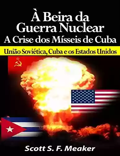 Livro PDF: À Beira Da Guerra Nuclear: Crise Dos Mísseis De Cuba - União Soviética, Cuba E Os Estados Unidos