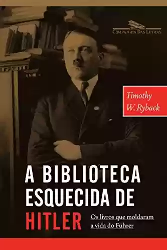 Livro PDF: A Biblioteca Esquecida de Hitler - Os Livros Que Moldaram Sua Vida