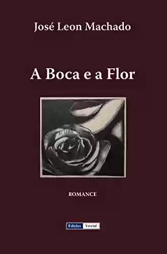 Capa do livro: A Boca e a Flor (Cenas da Vida Académica) - Ler Online pdf