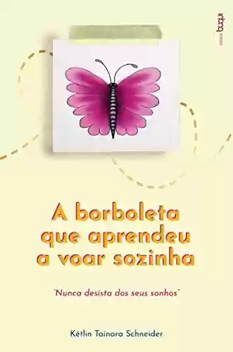 Livro PDF: A borboleta que aprendeu a voar sozinha: nunca desista dos seus sonhos