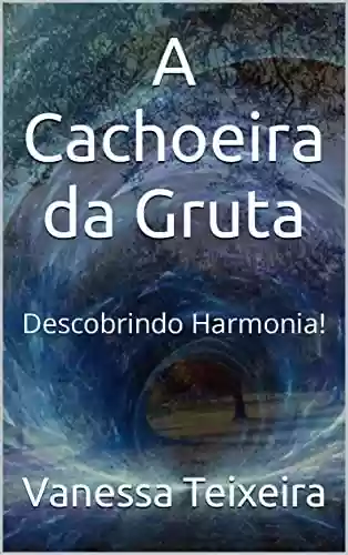 Livro PDF: A Cachoeira da Gruta: Descobrindo Harmonia!