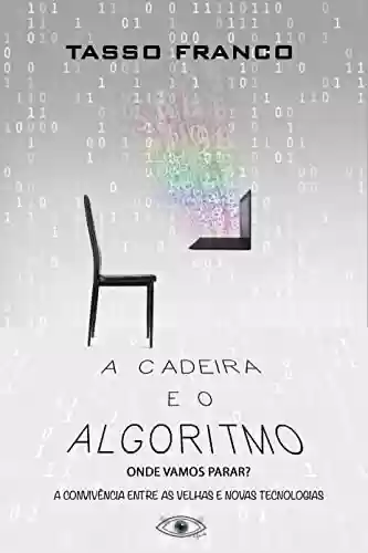 Livro PDF: A Cadeira e o Algoritmo, onde vamos parar?: A convivência entre as novas e as velhas tecnologias