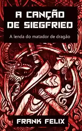 Capa do livro: A Canção de Siegfried: A lenda do matador de dragão - Ler Online pdf