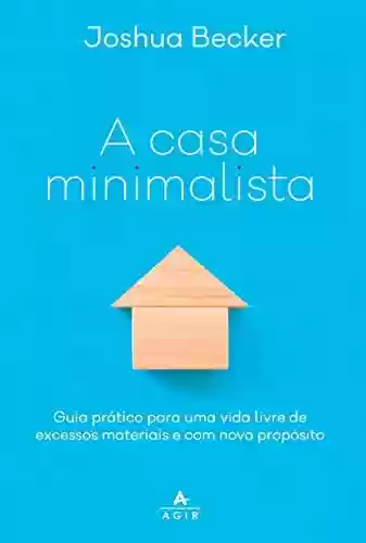 Livro PDF: A casa minimalista: Guia prático para uma vida livre de excessos materiais e com novo propósito